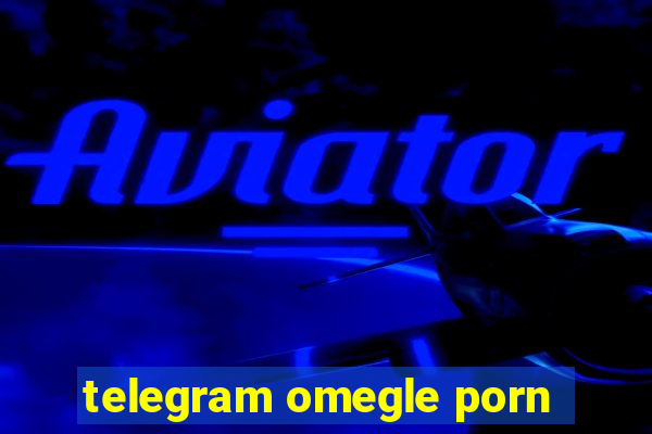 telegram omegle porn